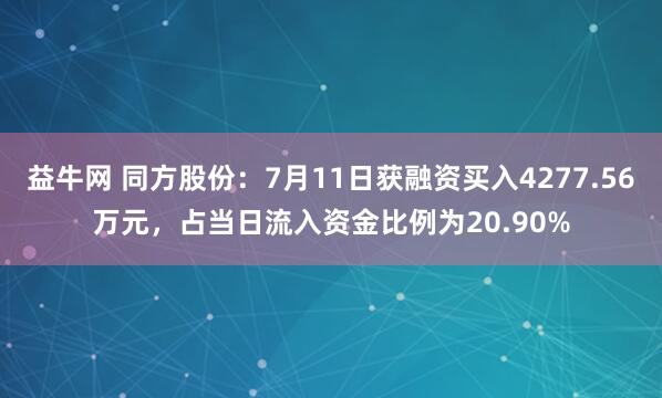 益牛网 同方股份：7月11日获融资买入4277.56万元，占当日流入资金比例为20.90%