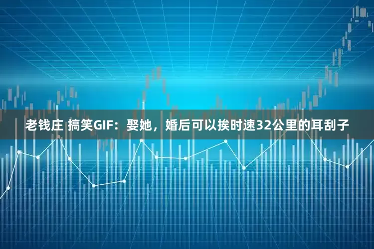 老钱庄 搞笑GIF：娶她，婚后可以挨时速32公里的耳刮子