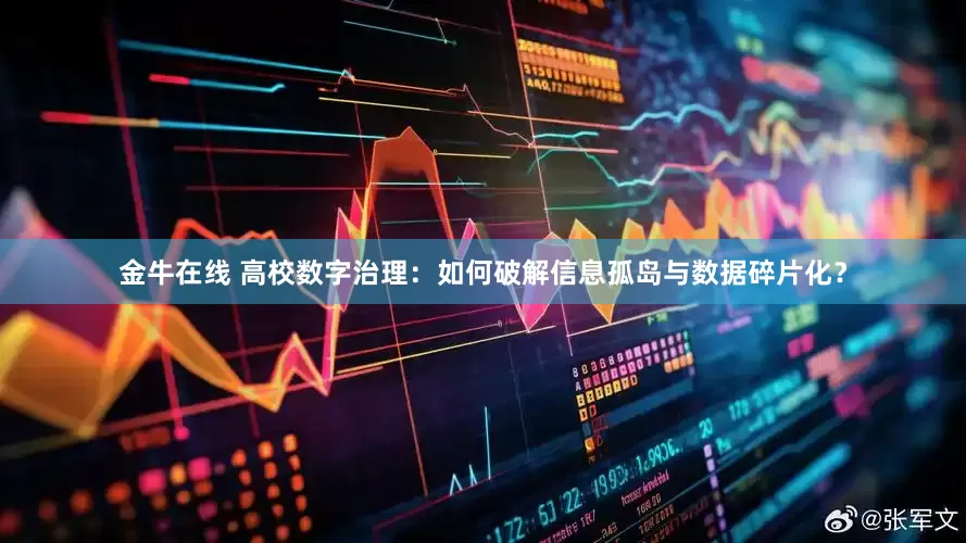 金牛在线 高校数字治理：如何破解信息孤岛与数据碎片化？